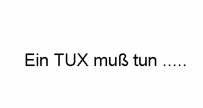 Ein TUX muss tun was ein TUX tun muss! 